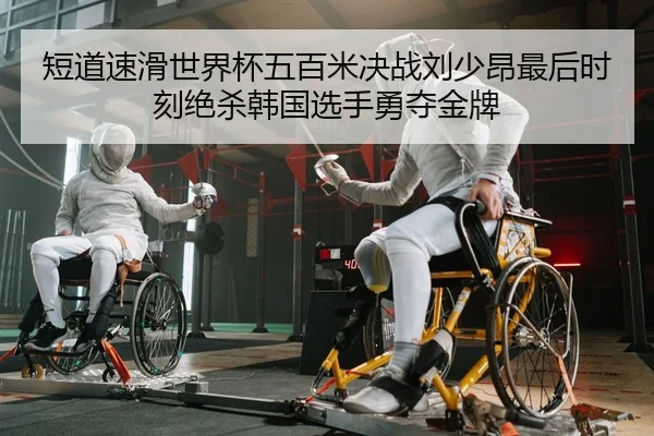 短道速滑世界杯五百米决战刘少昂最后时刻绝杀韩国选手勇夺金牌
